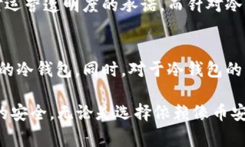 关于“币安冷钱包有多少BTC”的问题，实际上并没有公开的精确数据可以直接回答。币安作为全球最大的加密货币交易所之一，会定期进行资产审计，但具体的冷钱包资产数量通常不会向公众完全披露。这是为了确保安全性，防止恶意攻击和潜在的盗窃风险。

冷钱包，是指不与外部网络连接的加密货币存储方式，通常被认为是比热钱包更安全的选项。币安将大部分用户资产存储在冷钱包中，以降低被黑客攻击的风险，这是他们保护用户资金的重要步骤之一。

如果您想了解更多币安冷钱包的工作机制以及如何确保资产安全，以下是一些相关的信息和细节：

冷钱包与热钱包的区别
冷钱包和热钱包是加密货币存储的两种主要方式。热钱包直接连接到互联网，方便用户进行交易和转账，但也因此更容易受到网络攻击。而冷钱包则是将加密货币存储在完全离线的环境中，安全性更高，适合长期保存资产。

币安冷钱包的安全措施
币安采取了一系列措施来保护其冷钱包中的资产。首先，他们采用多重签名技术来验证每一笔交易。其次，冷钱包中私钥的生成和存储都在物理隔离的环境下进行，防止外部入侵。此外，币安在安全行业内拥有一些顶尖的安全专家，确保不断更新和完善其安全策略。

如何自行管理加密资产
虽然依赖交易所的冷钱包是一种安全选择，但许多人也选择自己管理加密资产，这通常需要使用自己的冷钱包。在选择冷钱包时，用户应考虑品牌信誉、易用性和安全特性。硬件钱包如Ledger和Trezor，就是两个广受欢迎的选择。

币安的透明度和信任度
币安努力在透明度上做出改善。他们会定期发布财报，并进行第三方审计。这些措施旨在建立用户的信任，同时强化对运营透明度的承诺。而针对冷钱包的资产情况，尽管无法提供具体数字，但币安确保用户大多数的资产都处于安全的冷存储中。

未来的冷钱包趋势
随着加密货币的普及，冷钱包技术也在不断发展。从使用硬件设备到更创新的软件解决方案，市场上出现了多种类型的冷钱包。同时，对于冷钱包的需求也在不断上涨，用户对于自主管理资产的兴趣逐渐增加。这意味着加密行业中，冷钱包的未来将更加重要。

综上所述，虽然我们无法提供币安冷钱包中确切的BTC数量，但可以确定的是，币安通过各种安全措施确保用户资金的安全。无论是选择依赖像币安这样的交易所还是自行管理资产，了解冷钱包的使用方式和其安全性都是非常重要的。