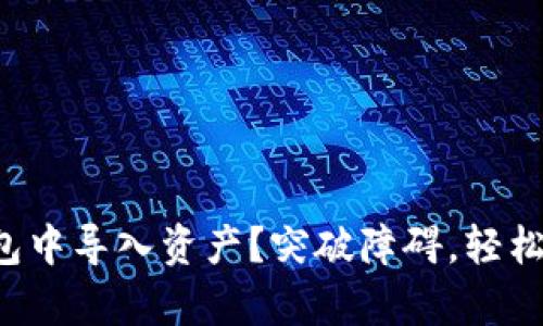 如何轻松地在TP钱包中导入资产？突破障碍，轻松掌控你的数字财富！