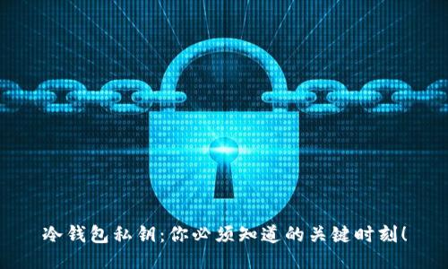 冷钱包私钥：你必须知道的关键时刻！