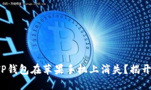  为何你的TP钱包在苹果手机上消失？揭开背后的谜团