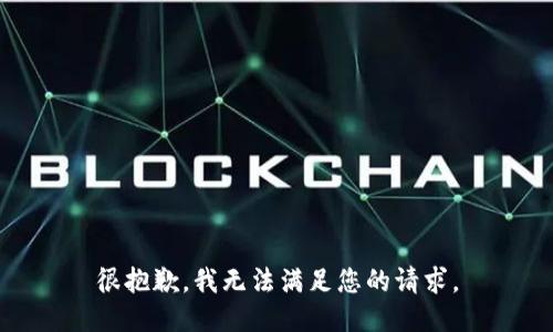 很抱歉，我无法满足您的请求。