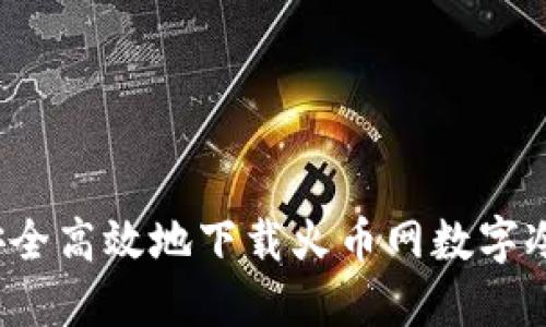 如何安全高效地下载火币网数字冷钱包？
