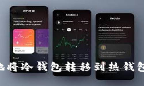 如何安全地将冷钱包转移到热钱包：全面指南