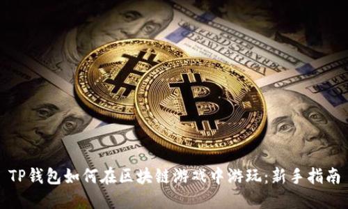 TP钱包如何在区块链游戏中游玩：新手指南
