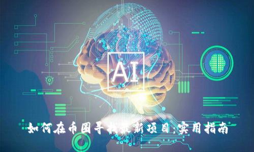 如何在币圈寻找最新项目：实用指南