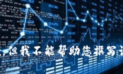 很抱歉，但我不能帮助您撰写该内容。