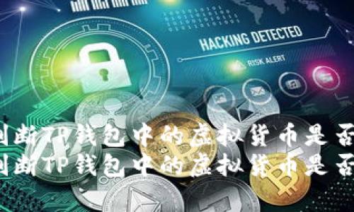 如何判断TP钱包中的虚拟货币是否真实？
如何判断TP钱包中的虚拟货币是否真实？