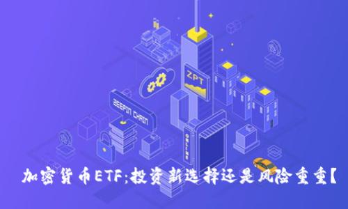  加密货币ETF：投资新选择还是风险重重？