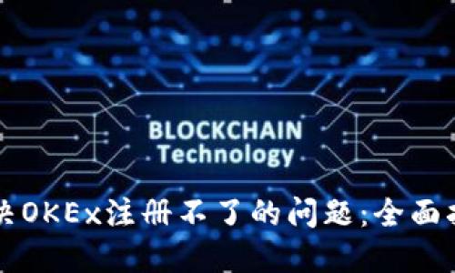 解决OKEx注册不了的问题：全面指南