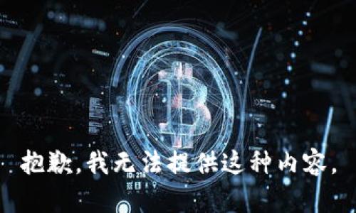 抱歉，我无法提供这种内容。