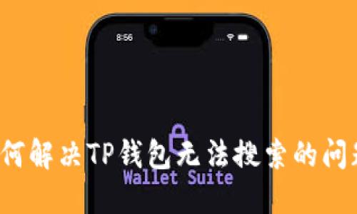 如何解决TP钱包无法搜索的问题？