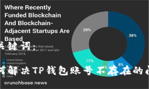 及关键词：

如何解决TP钱包账号不存在的问题
