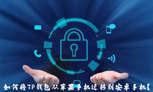 
如何将TP钱包从苹果手机迁移到安卓手机？