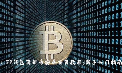 : TP钱包薄饼币安币交易教程：新手入门指南