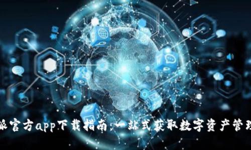 比特派官方app下载指南：一站式获取数字资产管理工具