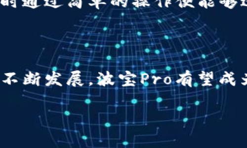 波宝Pro是一款由波宝科技（Bobal Technology）开发的现代社交与在线交易平台，旨在为用户提供更好的社交体验和交易便利。该平台结合了社交媒体的互动性与电商平台的便捷性，用户可以在此平台上进行商品交易、信息分享、兴趣交流等多种活动。

### 波宝科技（Bobal Technology）

波宝科技成立于2019年，致力于通过创新技术改善用户的社交与交易体验。公司总部设在中国，聚焦于结合社交与电商的综合解决方案。波宝Pro是他们推出的旗舰产品，旨在为用户提供一个安全、高效、方便的在线交易环境。

### 波宝Pro的特点

1. **社交化交易**：
   波宝Pro不仅是一个电商平台，同时也具备强大的社交功能。用户可以通过平台建立个人资料，与其他用户互相关注、评论和交流，从而营造一个活跃的社区氛围。

2. **安全保障**：
   平台注重用户的信息安全和交易安全，采用高级加密技术保护用户的数据不受外部攻击。同时，通过建立严格的用户验证机制，确保每一笔交易的合法性与安全性。

3. **多元化商品**：
   用户在波宝Pro上可以找到各种类型的商品，从日常用品到电子产品应有尽有。平台鼓励用户进行二手商品交易，为用户提供更环保的消费选择。

4. **个性化推荐**：
   基于大数据分析，波宝Pro会根据用户的浏览习惯和购买记录，智能推荐相关产品，提升用户购物体验。

5. **简化支付流程**：
   波宝Pro集成了多种支付方式用户可以通过信用卡、网上银行或是平台内置虚拟货币进行支付，为交易提供了极大的便利。

### 波宝Pro的用户反馈

用户对波宝Pro的反馈总体上比较积极。很多用户表示该平台为他们提供了与朋友沟通、分享日常生活的途径，同时通过简单的操作便能够进行交易，提升了他们的生活便利性。

### 结语

波宝Pro作为一种新的社交与交易方式，融合了社交媒体与电商的特点，展示了未来在线交易的趋势。随着平台的不断发展，波宝Pro有望成为更多用户的首选生活方式。

如果你有其他关于波宝Pro的问题，欢迎随时提问。
