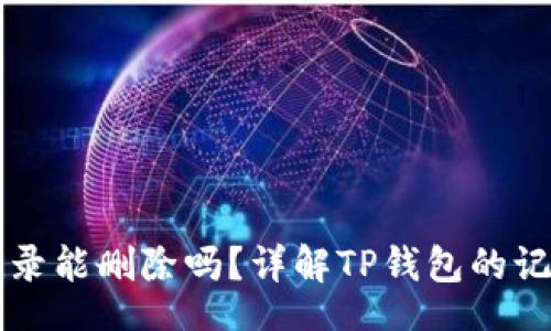 Title

TP钱包转账记录能删除吗？详解TP钱包的记录管理和使用