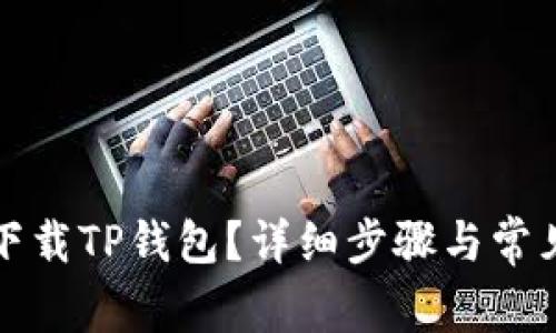 如何安全下载TP钱包？详细步骤与常见问题解答