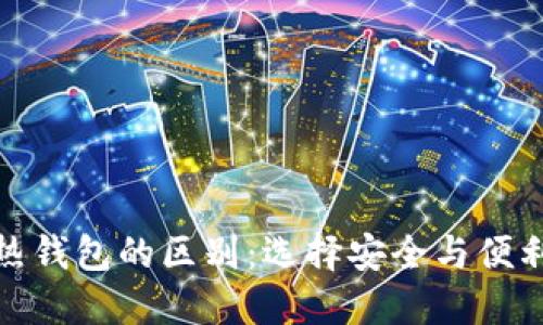 硬件钱包和热钱包的区别：选择安全与便利的最佳方案