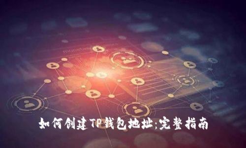 如何创建TP钱包地址：完整指南
