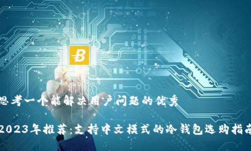 思考一个能解决用户问题的优秀

2023年推荐：支持中文模式的冷钱包选购指南